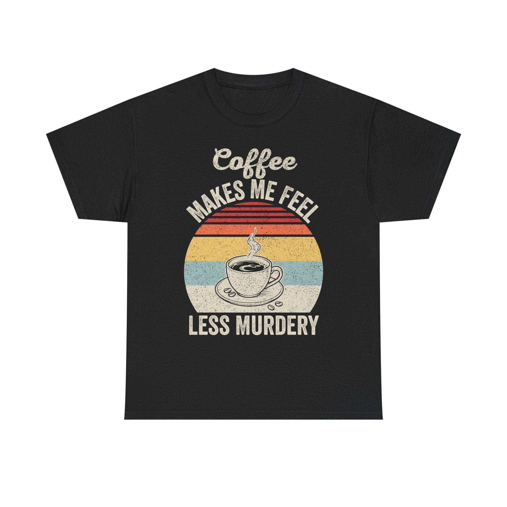 Coffee Makes Me Feel Less Murdery T-Shirt