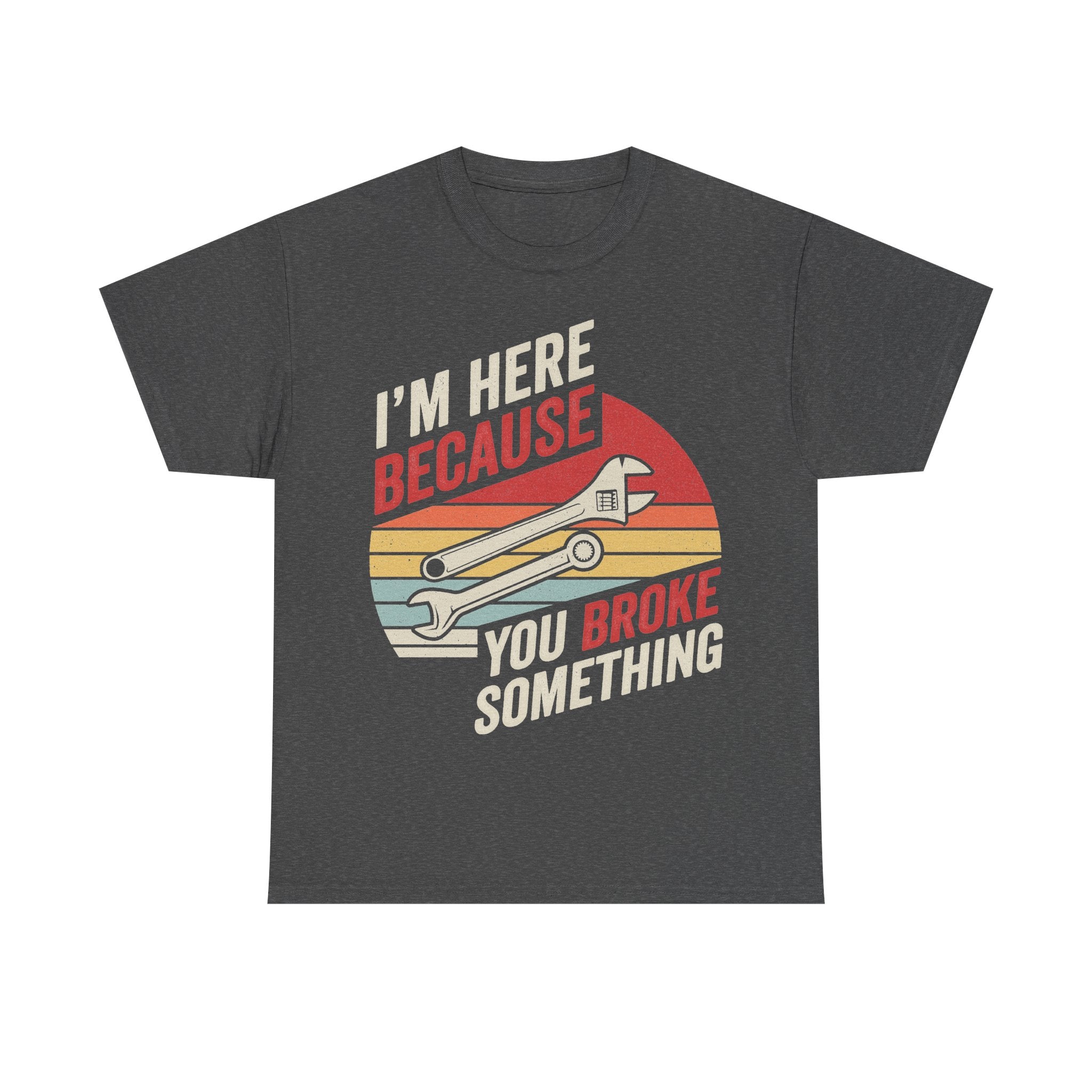 Charcoal gray T-shirt with retro sunset stripes and wrench graphic; I'M HERE BECAUSE YOU BROKE SOMETHING
