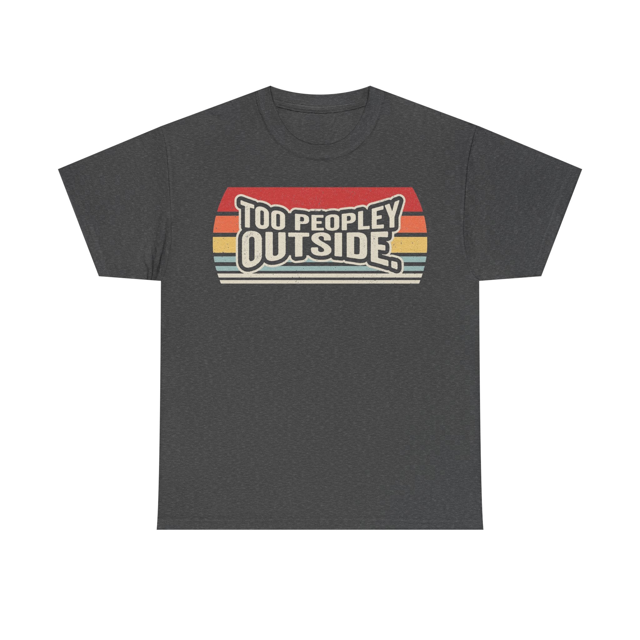 T-shirt, dark heather gray with retro graphic: bold white outlined TOO PEOPLE OUTSIDE text over red orange yellow blue stripes