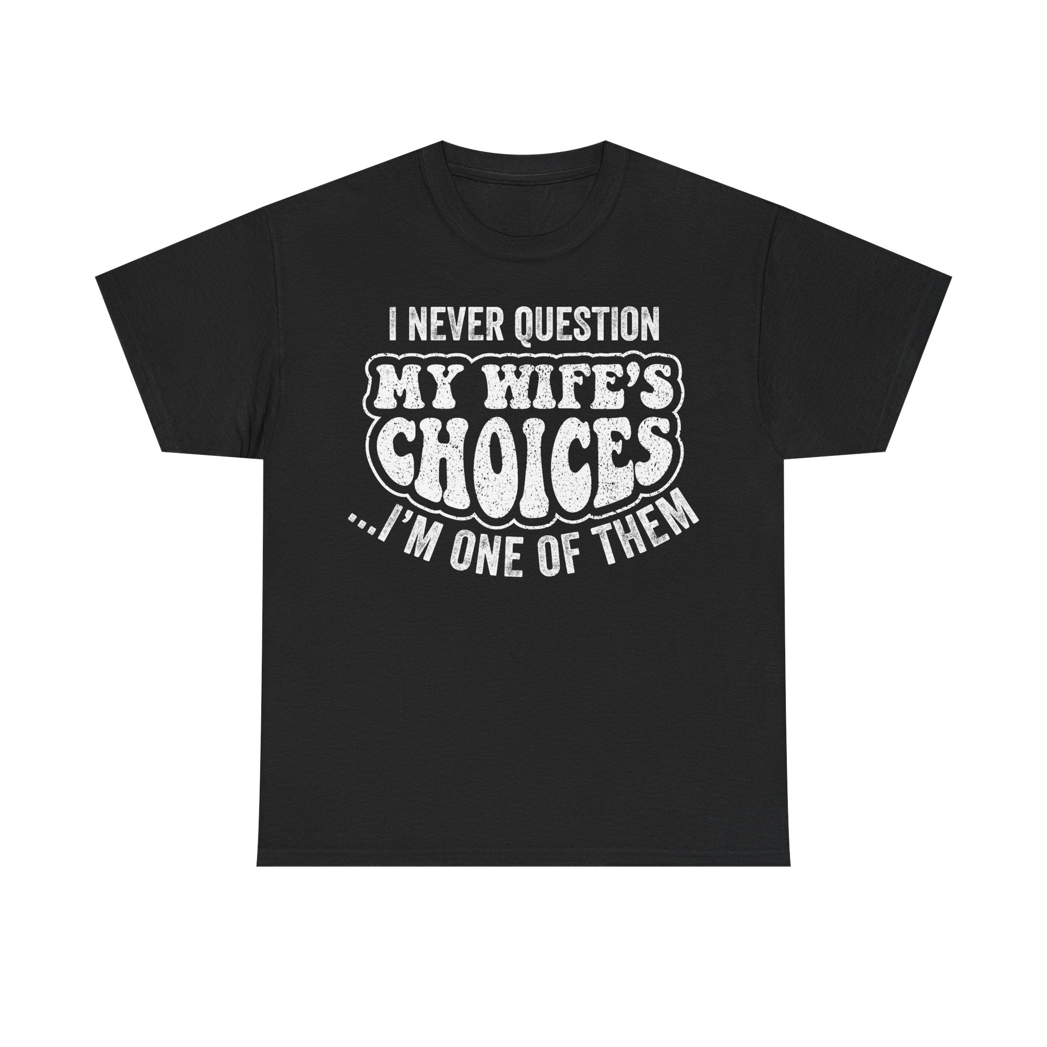 Men's Tee — "I Never Question My Wife's Choices…I'm One of Them" Funny Marriage Shirt