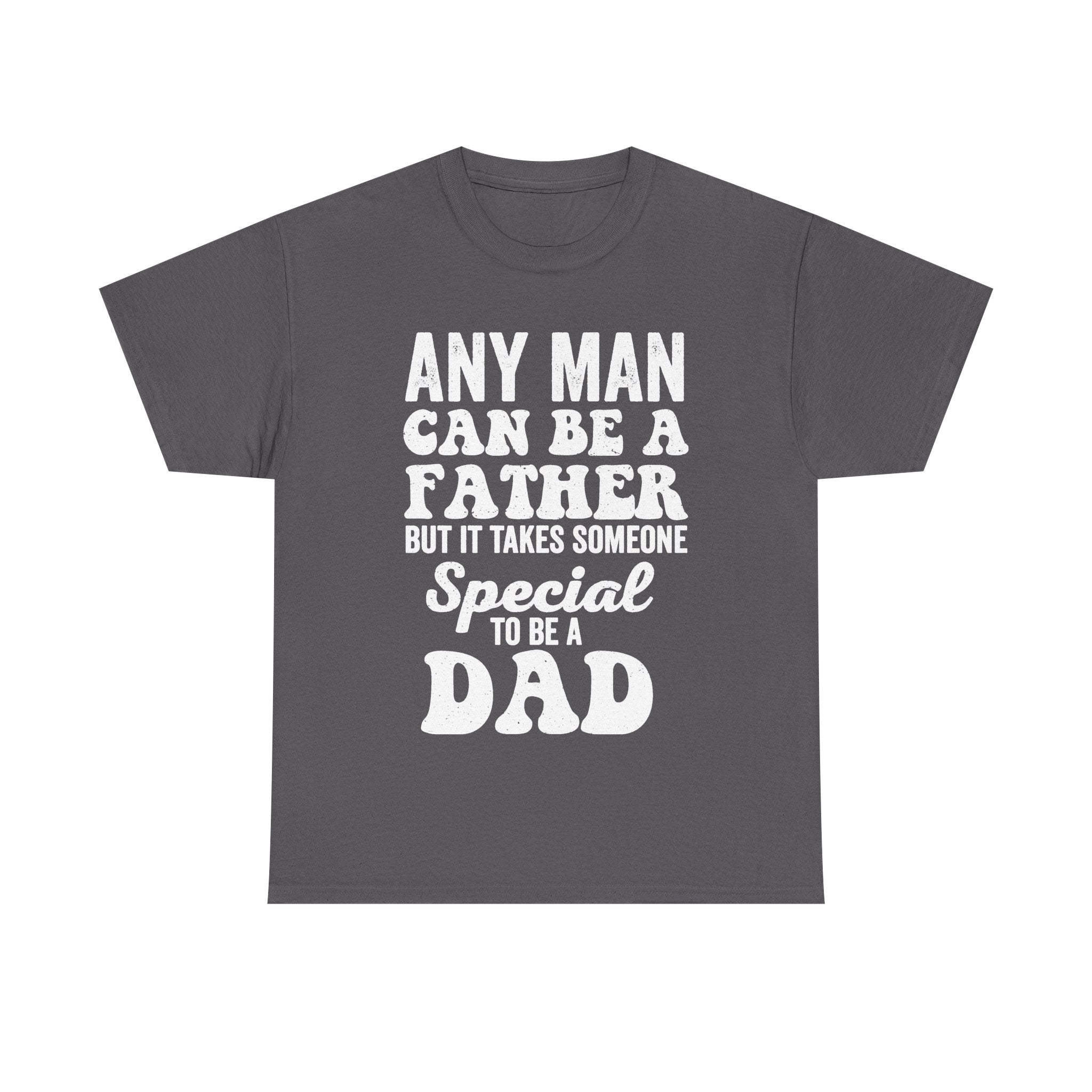 Any Man Can Be A Father But It Takes Someone Special To Be A Dad Shirt For Proud Fathers Everywhere