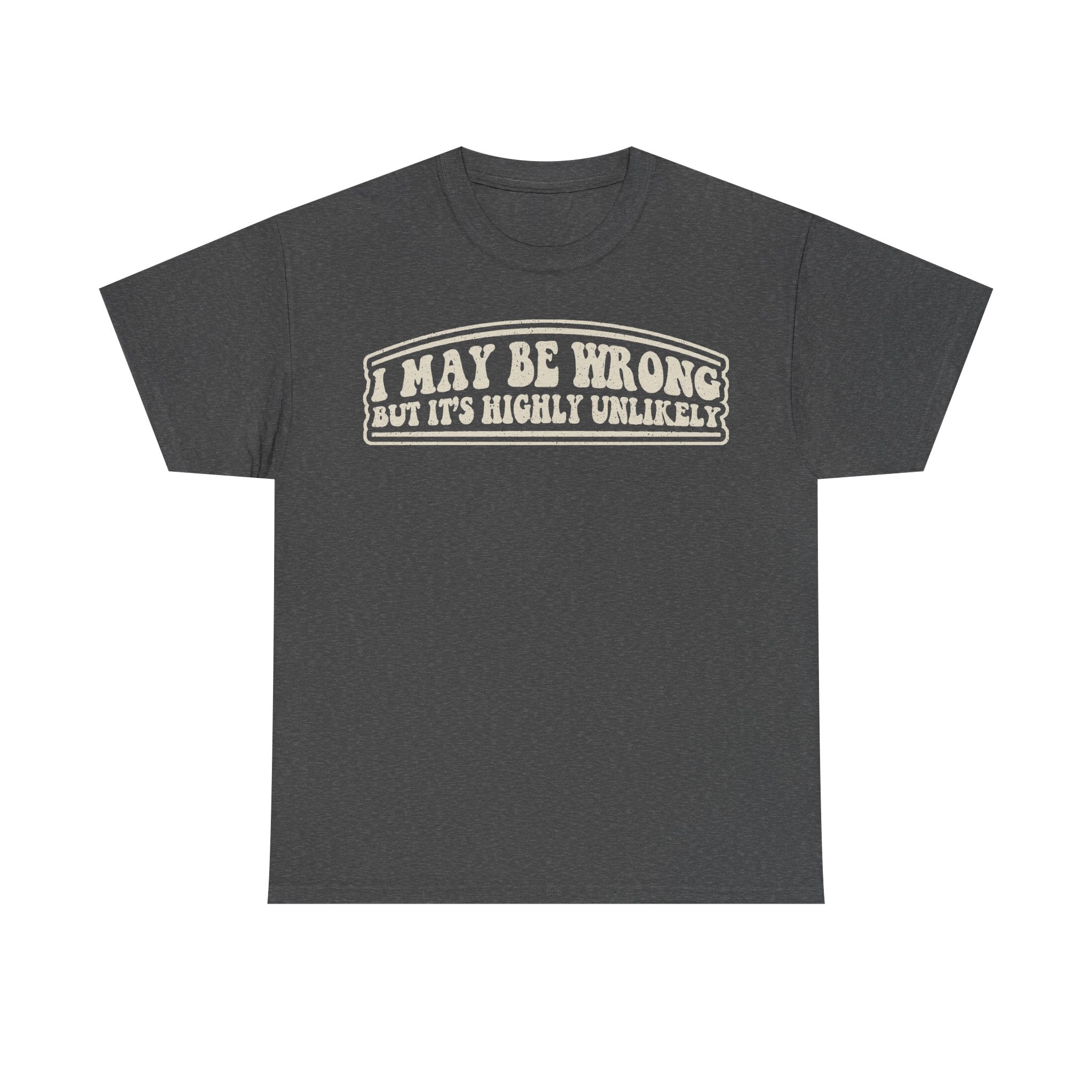 I May Be Wrong But It's Highly Unlikely Funny Quote T Shirt For Adults Unisex Casual Wear