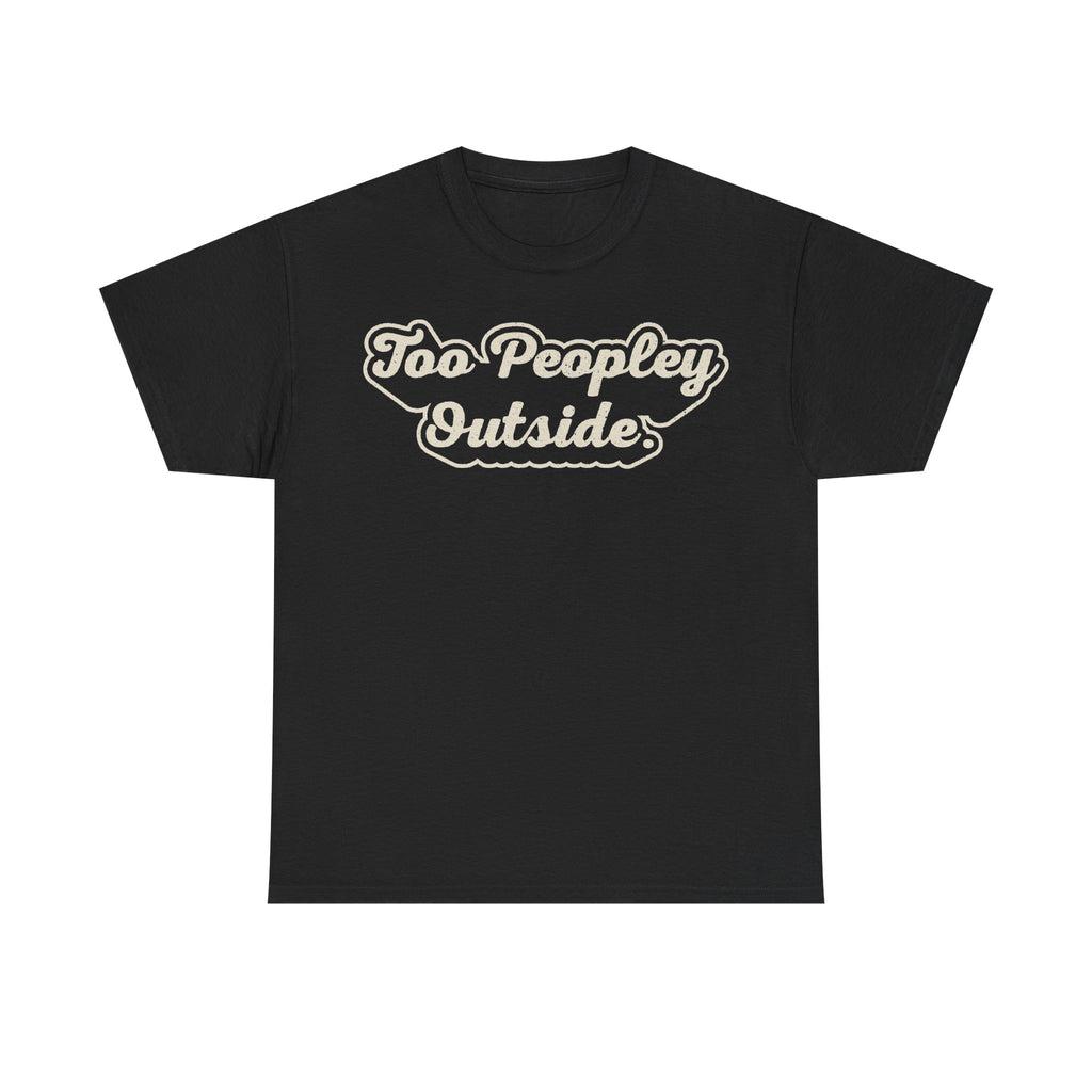 Too Peopley Outside funny graphic t-shirt