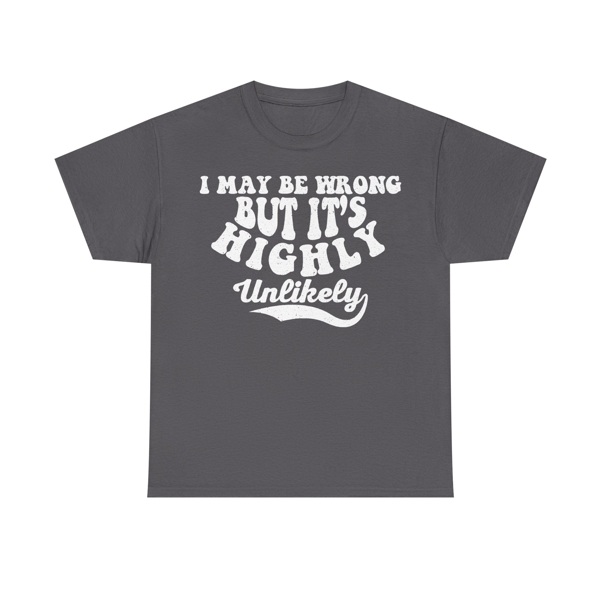 Black Funny Quote T Shirt I May Be Wrong But Its Unlikely Distressed Text Print For Humor Lovers