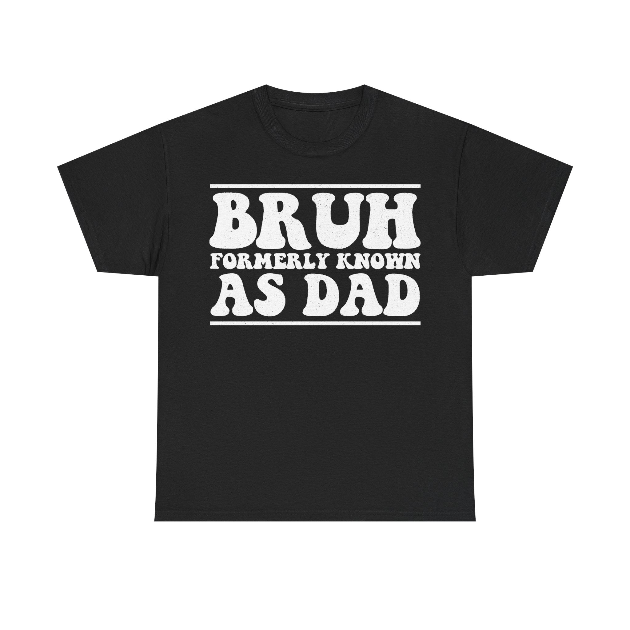 Black T-shirt with bold distressed white print BRUH FORMERLY KNOWN AS DAD across chest.
