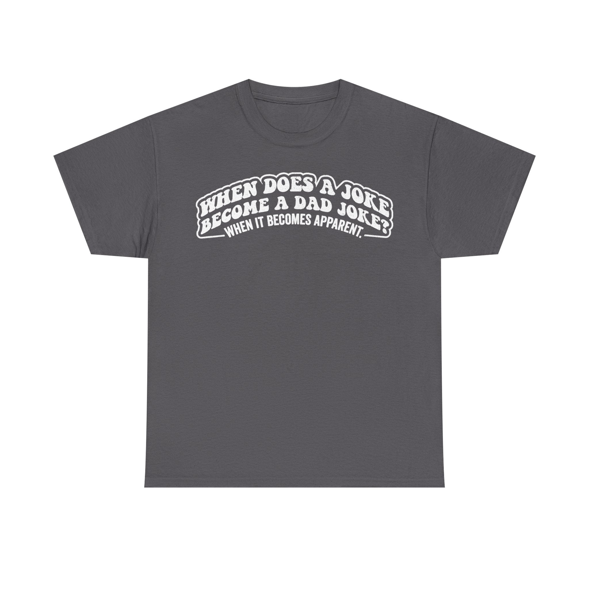 T-shirt, charcoal gray, with white curved slogan: When does a joke become a dad joke? When it becomes apparent.