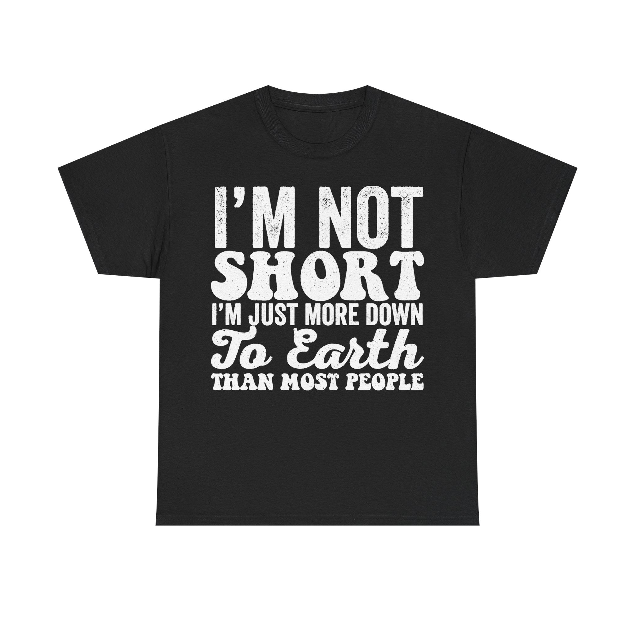 I'm Not Short Humorous Quote T Shirt Down To Earth Humor For Fans Everywhere