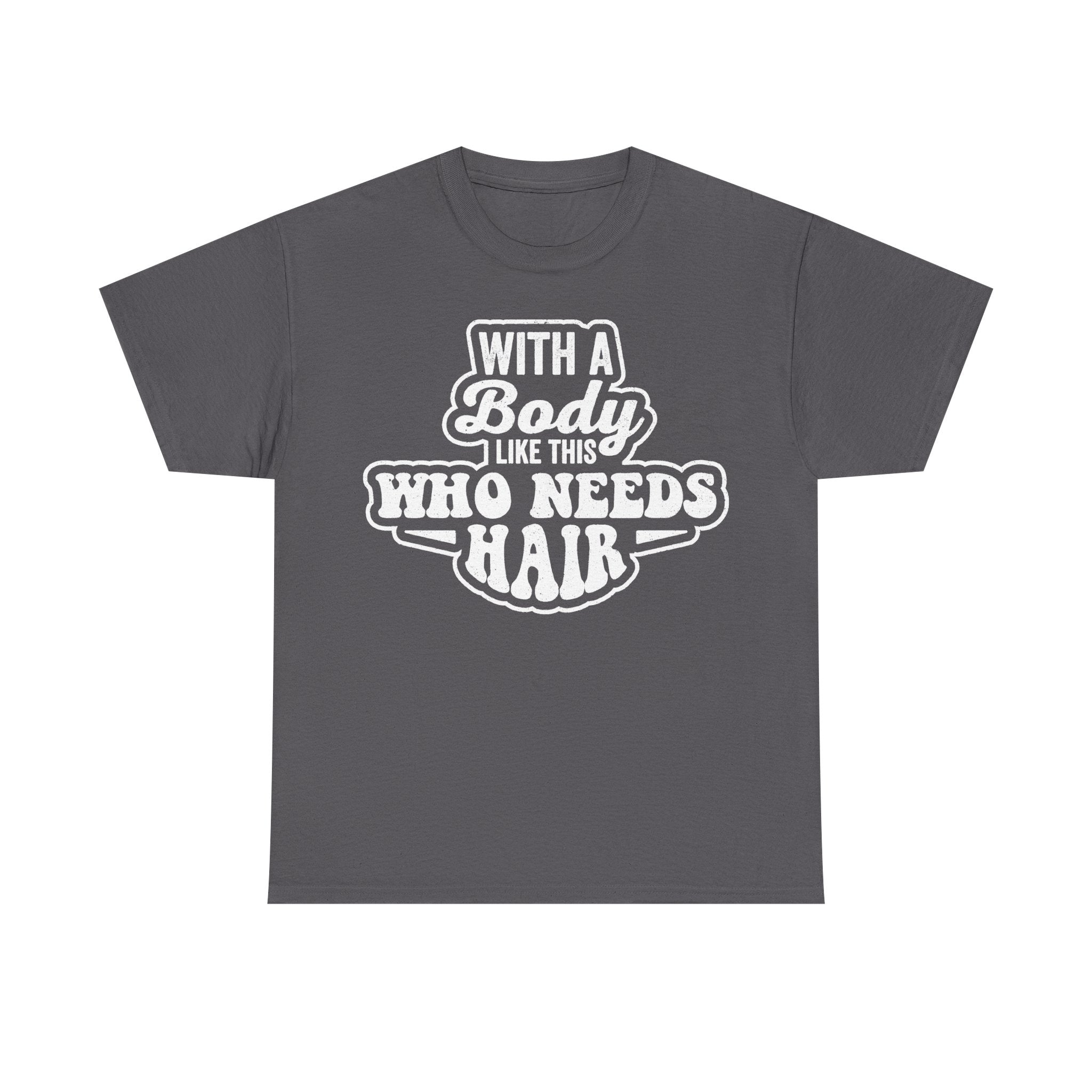 With A Body Like This Who Needs Hair Bald Humor Shirt
