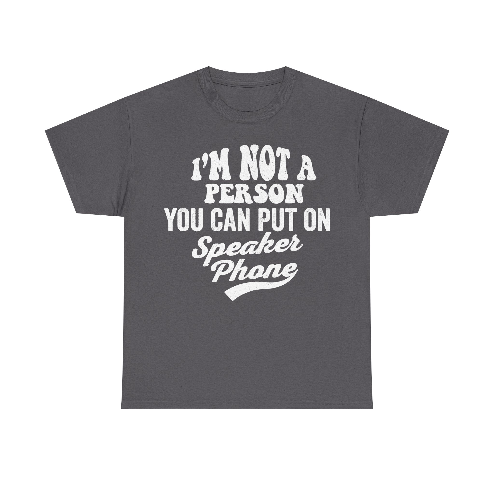 I'm Not A Person You Can Put On Speaker Phone Funny Quote T Shirt For Everyday Wear