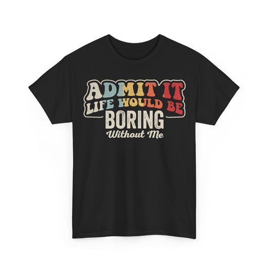 Admit It Life Would Be Boring Without Me funny sarcastic quote design with retro colorful lettering