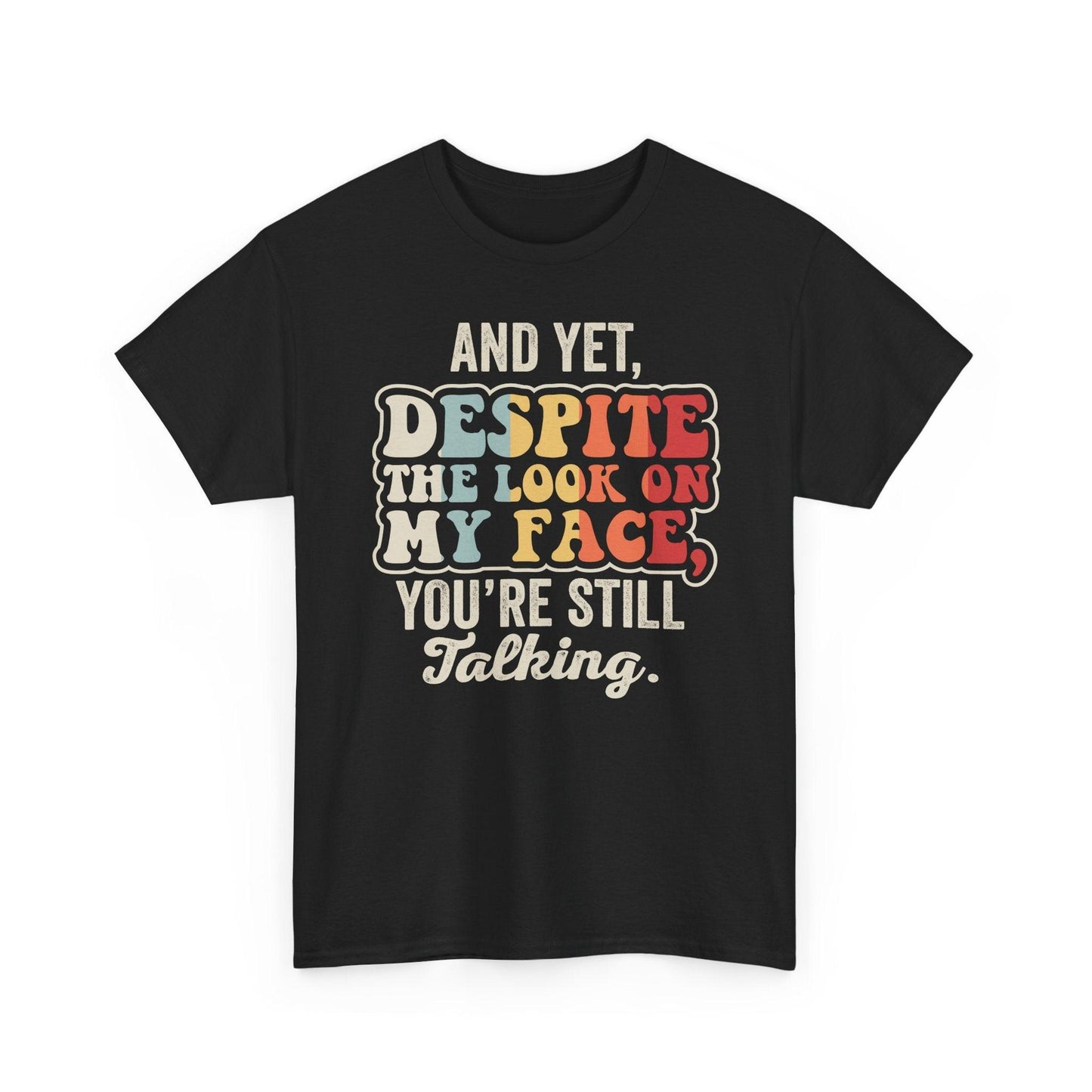 And Yet Despite The Look On My Face You're Still Talking Shirt featuring retro sarcastic quote typography