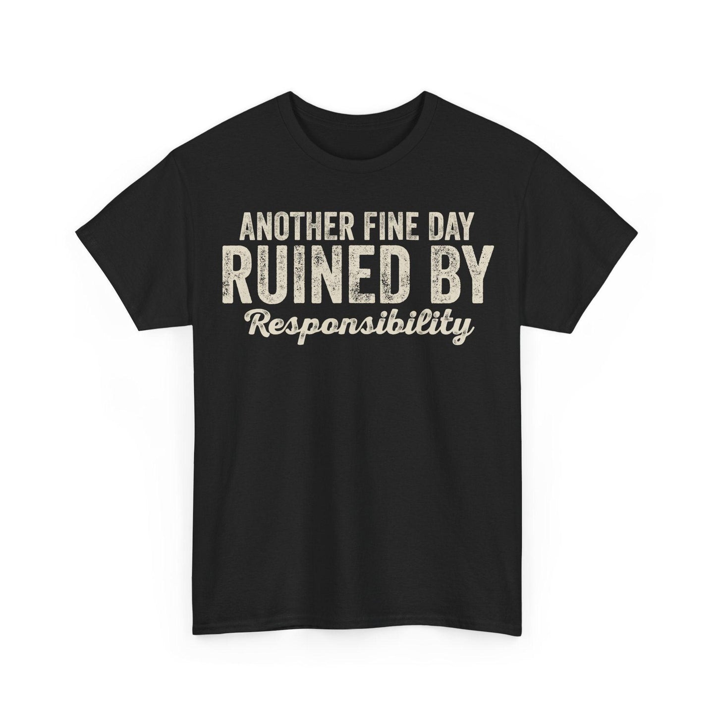 Another Fine Day Ruined By Responsibility Shirt featuring vintage typography humor quote design