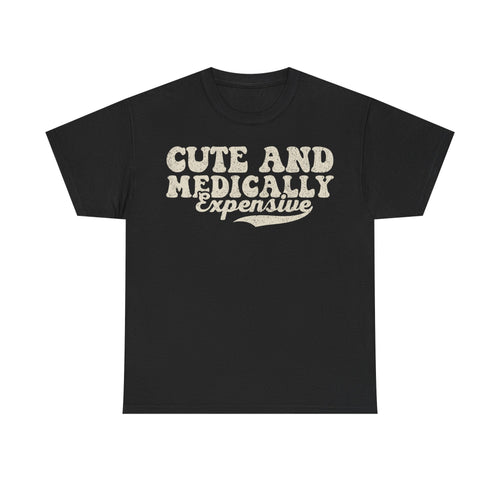 Cute and Medically Expensive Tee — Funny Medical Humor T-Shirt - Vinteege