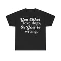 Dog Lover T-shirt black with white vintage script text You Either love dogs, Or You're wrong.