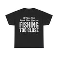 Black T-shirt with bold white distressed text: If You Can Read This You're Fishing Too Close on the front.