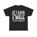 T-shirt, black, with retro distressed white text reading IF I SAID I’LL FIX IT
