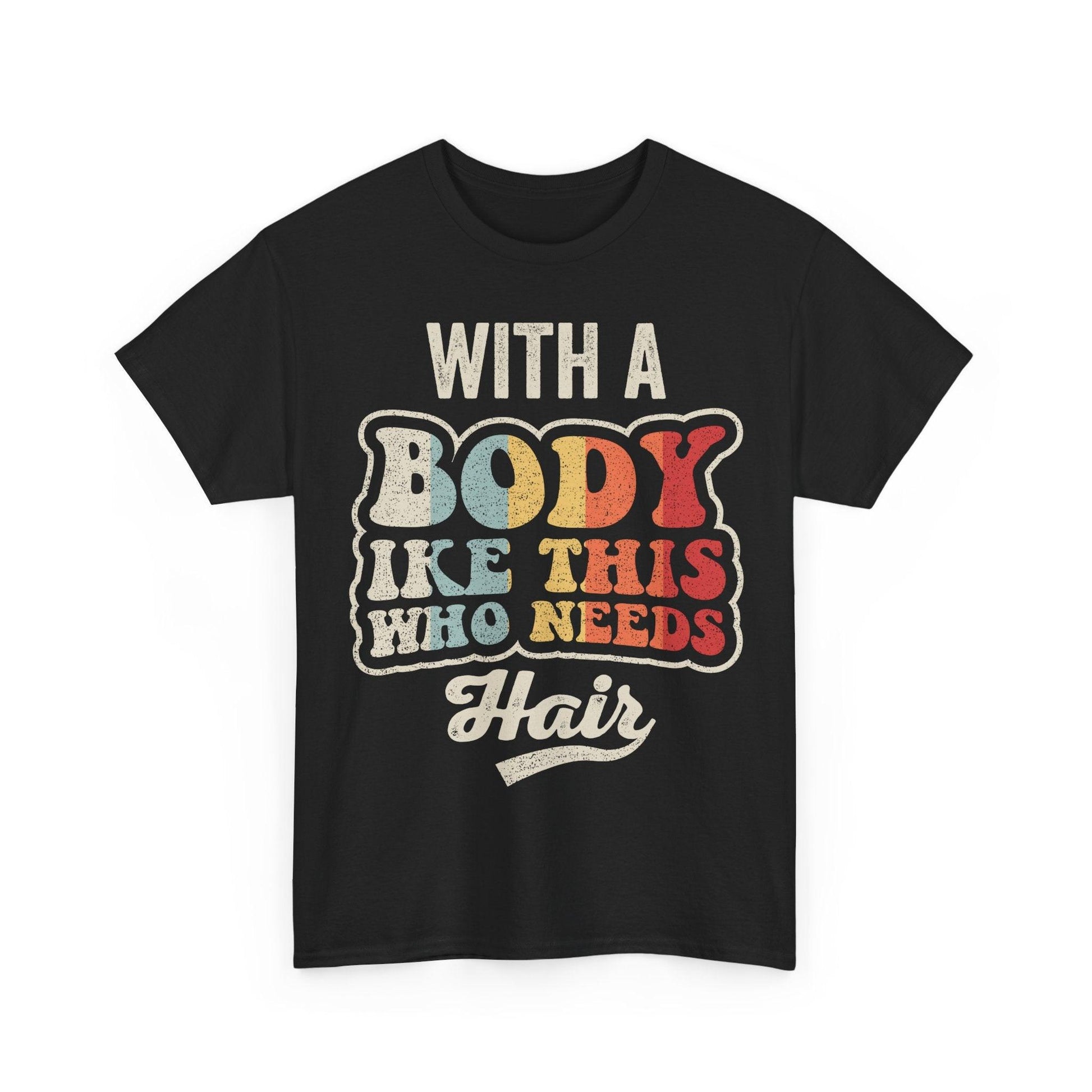 Funny bald guy shirt featuring the quote With A Body Like This Who Needs Hair in retro typography