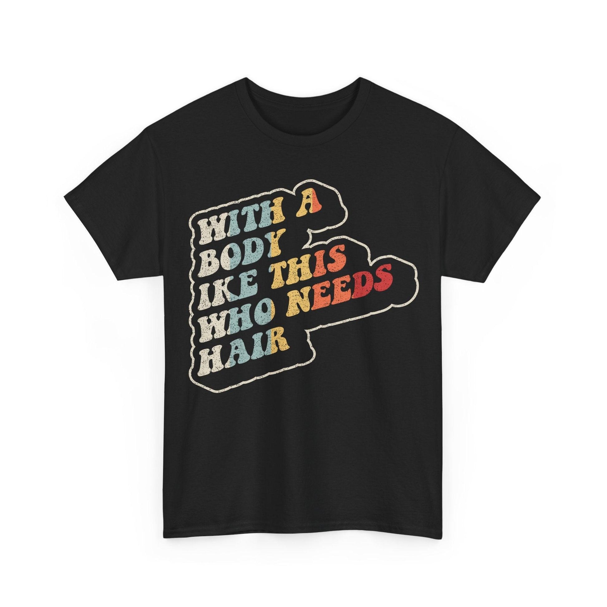 Funny bald humor shirt featuring the phrase With A Body Like This Who Needs Hair in vintage retro lettering