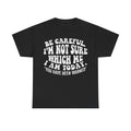 T-Shirt Be Careful I'm Not Sure Which Me I Am Today on black with white distressed curved text