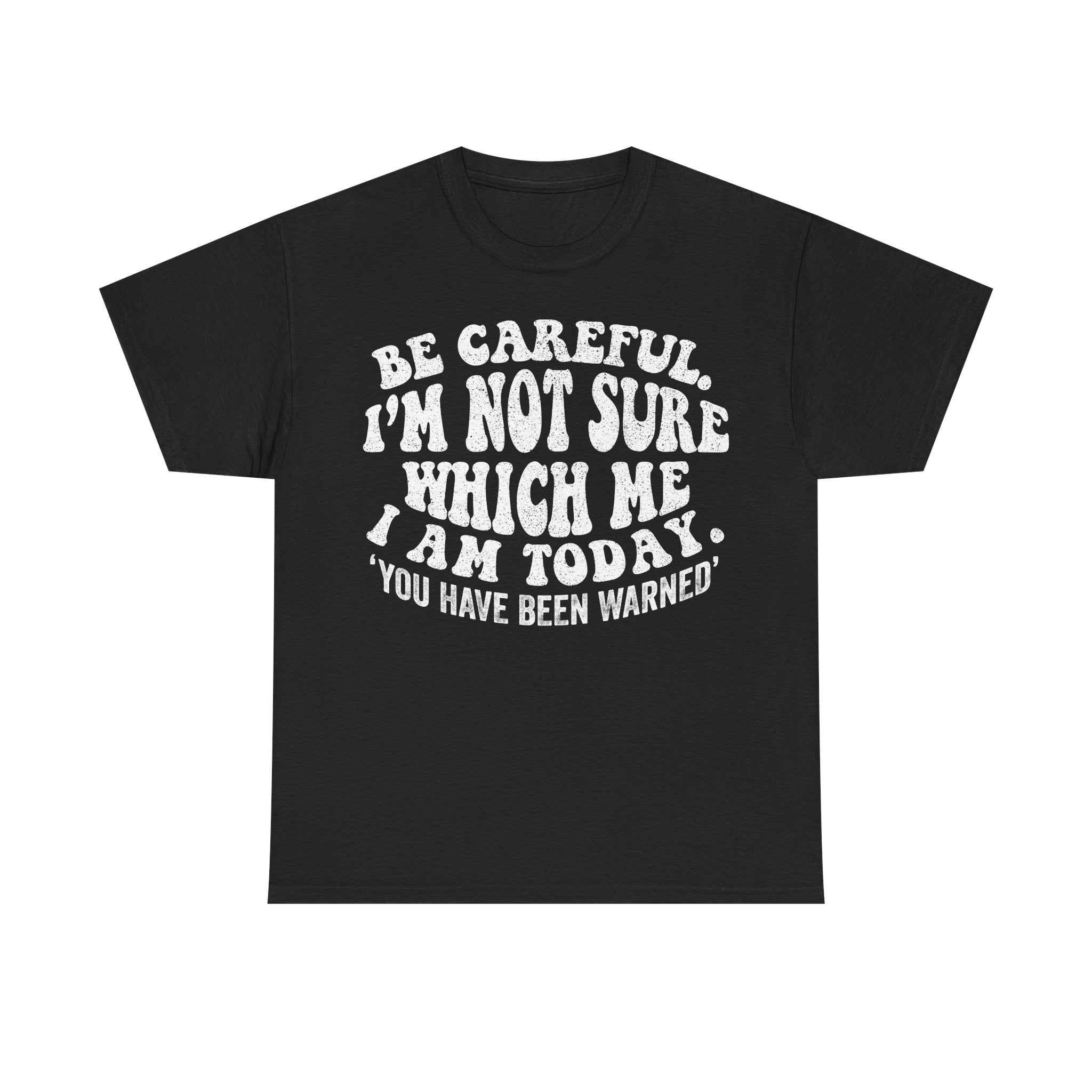 Funny Graphic Tee — "Be Careful I'm Not Sure Which Me I Am Today" Shirt - Vinteege