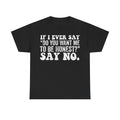 T-shirt with bold distressed white text on black reading IF I EVER SAY DO YOU WANT ME TO BE HONEST? SAY NO