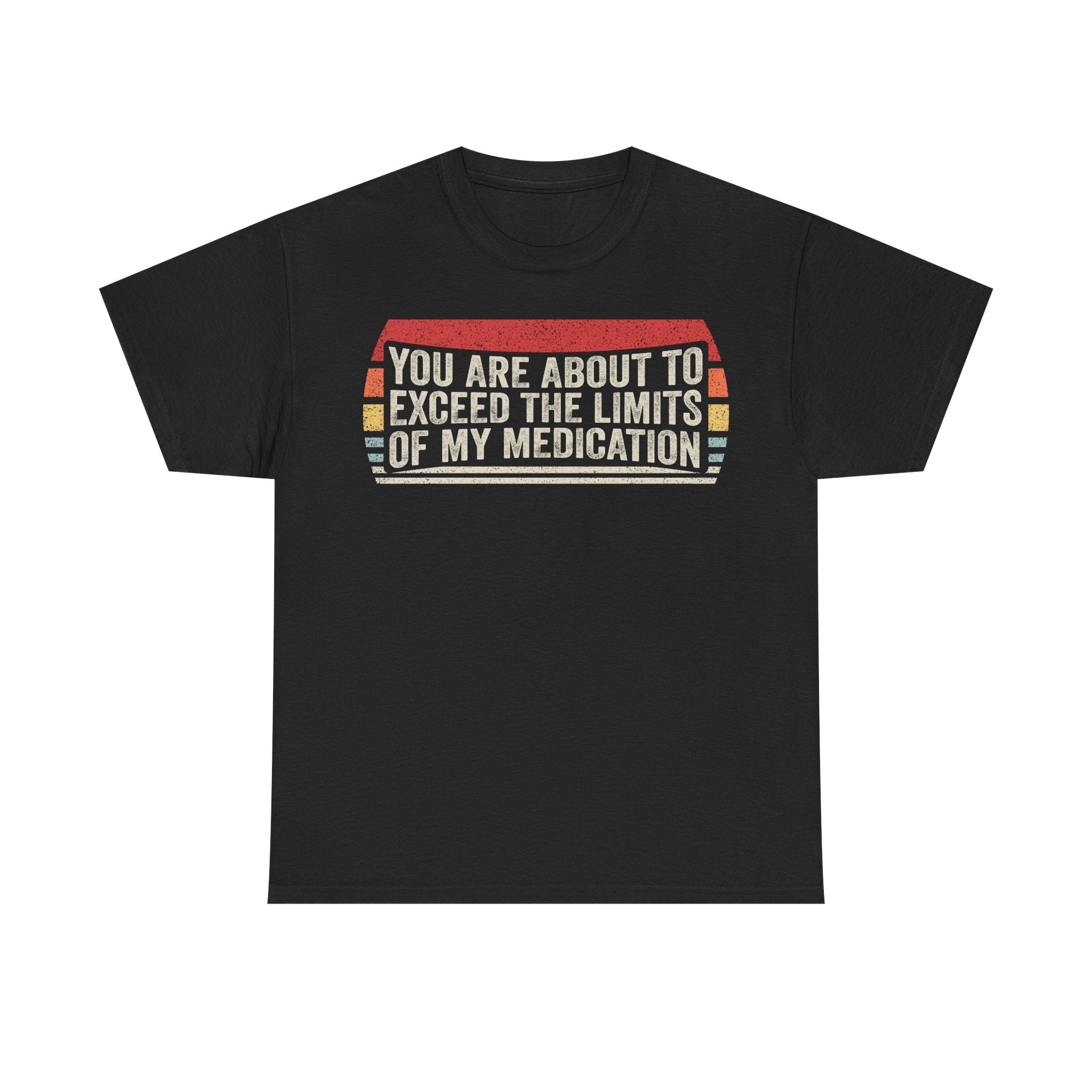 Funny Graphic Tee — "You Are About to Exceed the Limits of My Medication" Vintage Design - Vinteege