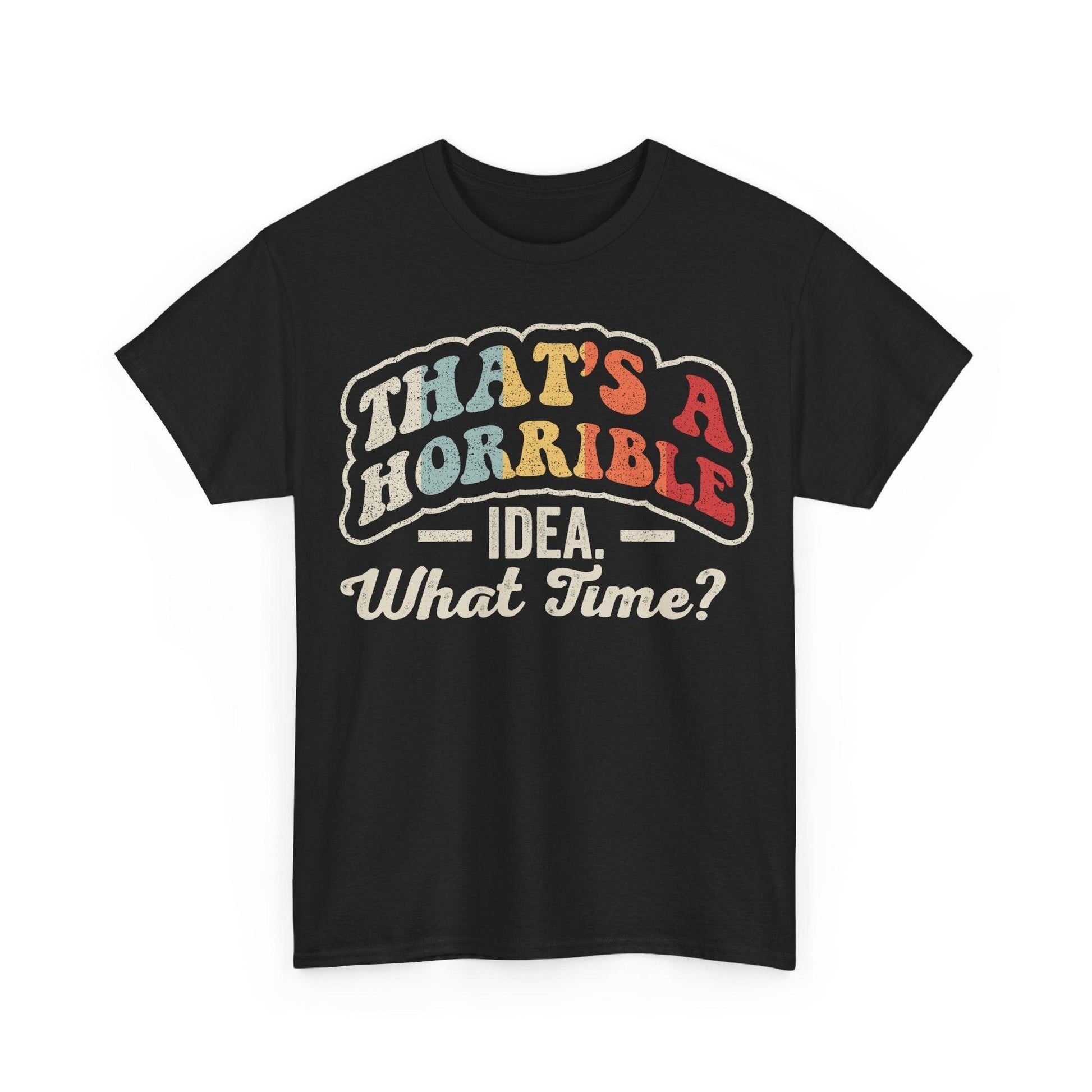 That's A Horrible Idea What Time Shirt featuring colorful retro typography quote design