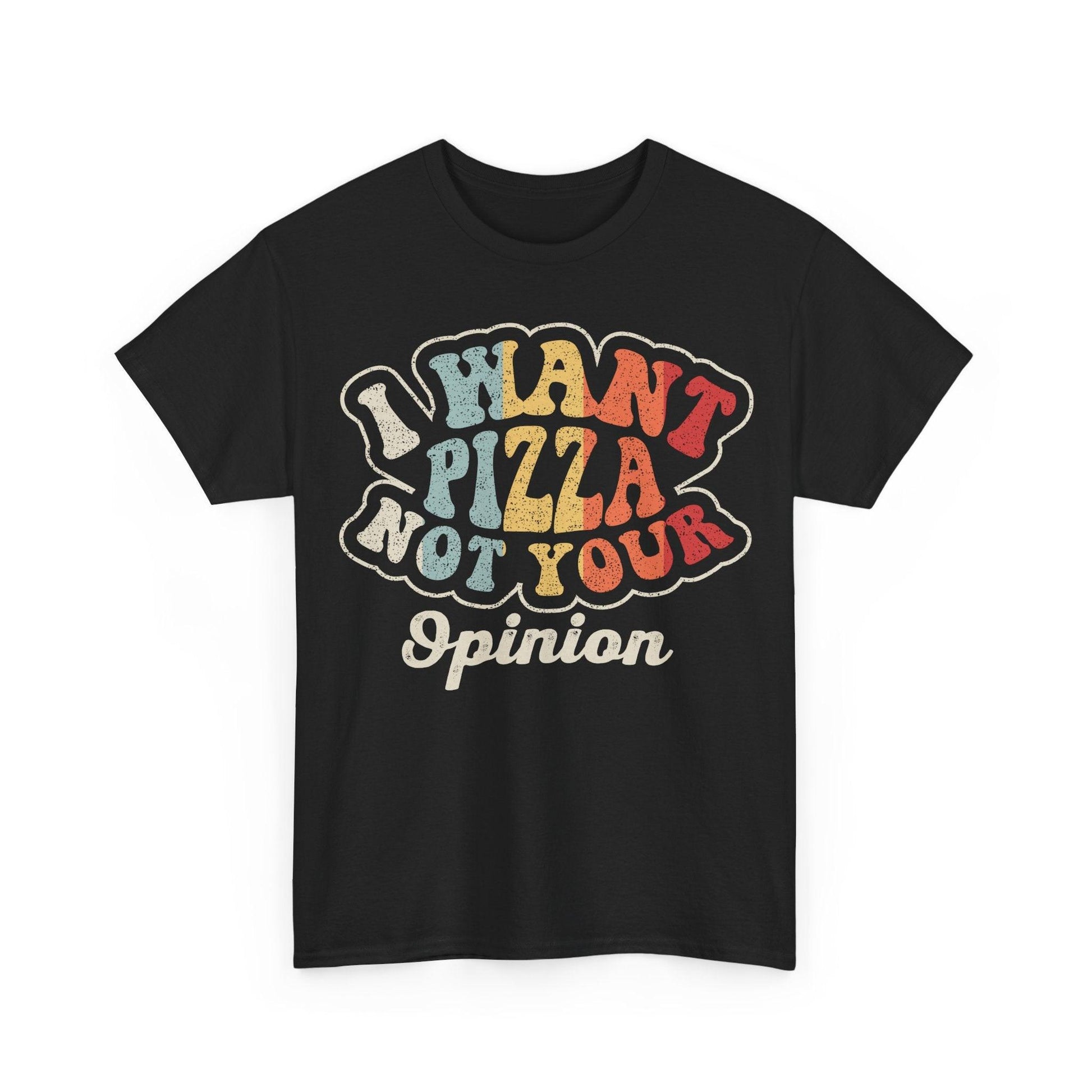 Funny pizza lover shirt with retro typography quote I Want Pizza Not Your Opinion