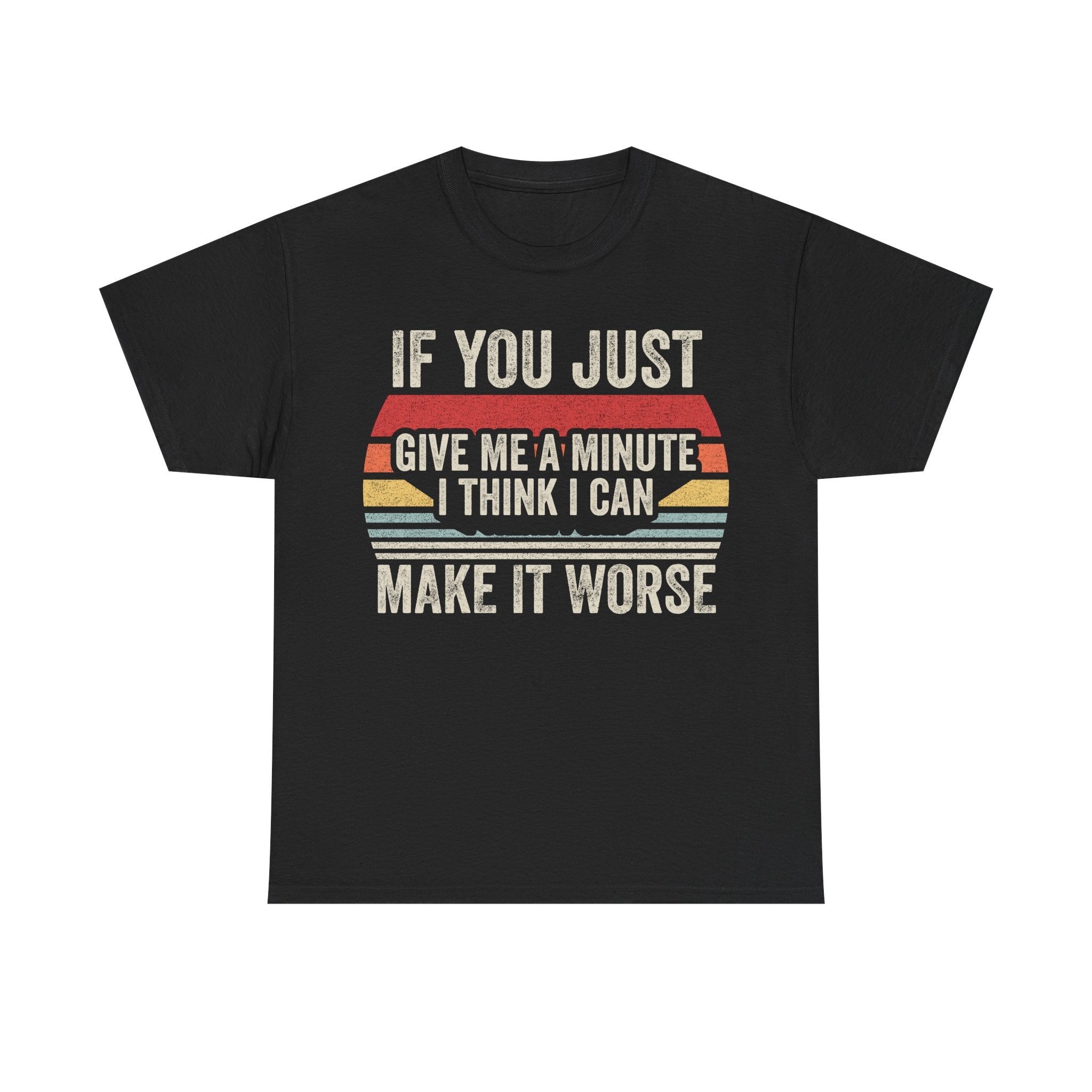 Funny Retro T-Shirt – "If You Just Give Me a Minute I Think I Can Make It Worse" - Vinteege