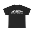 Black T-shirt with bold vintage white text ASK GRANDPA ANYTHING (HE'LL MAKE UP SOMETHING GOOD) on front.