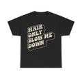T-shirt black with Hair Only Slow Me Down cream distressed slogan on front