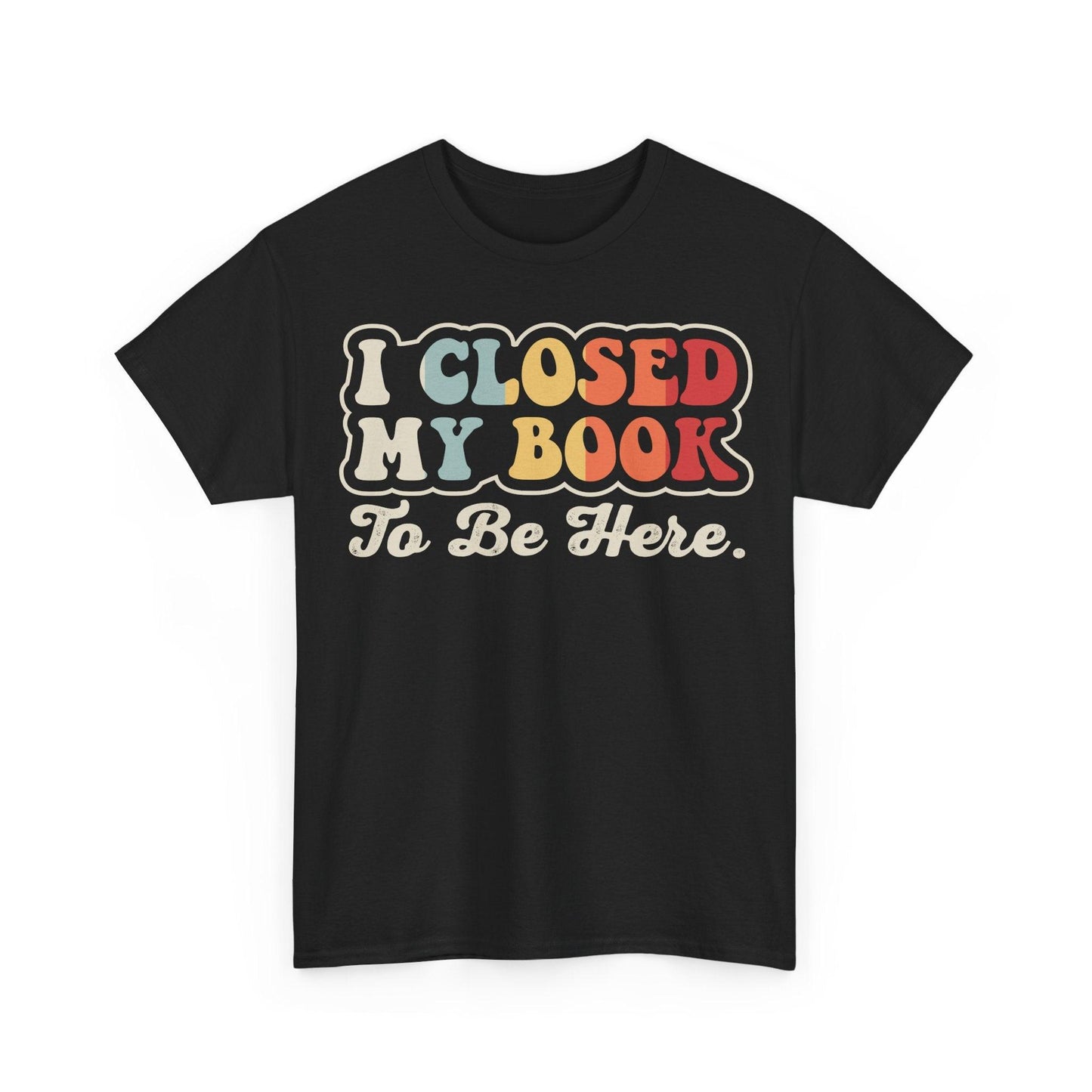 I Closed My Book To Be Here Shirt featuring retro typography design for book lovers