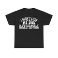 T-shirt black with distressed white text curved across the chest reading I DIDN'T LOSE MY DAD HE'S EXACTLY WHERE I LEFT HIM