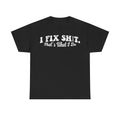T-shirt, black with white distressed print: I FIX SHIT. That's What I Do.