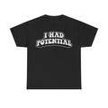 T-shirt, unisex black with bold retro white-outline text reading I HAD POTENTIAL