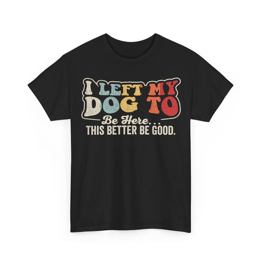 I Left My Dog To Be Here This Better Be Good funny dog lover design with retro vintage lettering
