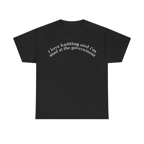 T-shirt, black with curved white typography reading i love knitting and i'm mad at the government