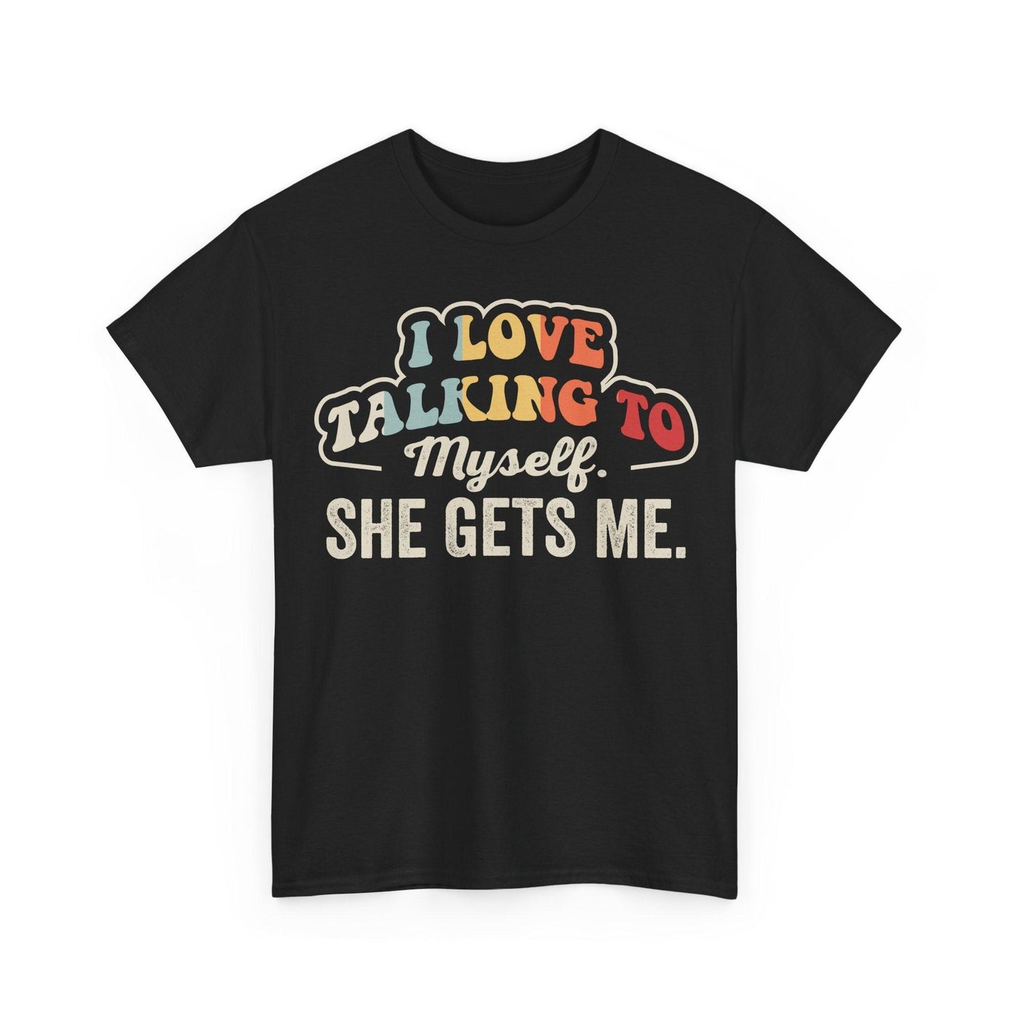 I Love Talking To Myself She Gets Me Shirt featuring colorful retro typography quote design