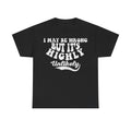 Black T-shirt with bold white distressed typography I MAY BE WRONG BUT IT'S HIGHLY UNLIKELY