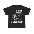 T-shirt, black with white distressed text If Dad Can't Fix It, We're All Screwed and a drill graphic.