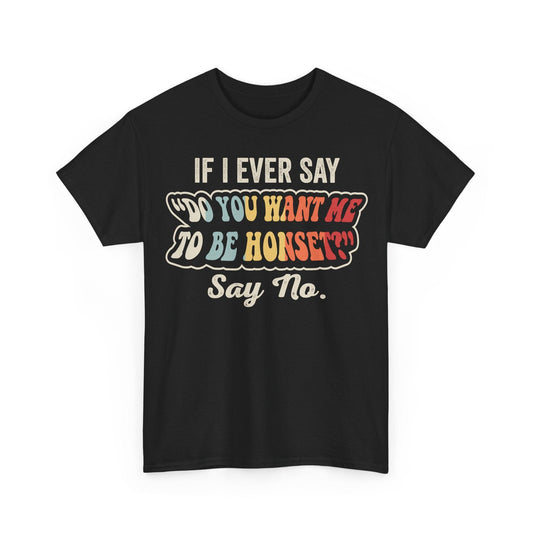 If I Ever Say Do You Want Me To Be Honest Say No funny sarcastic quote design with retro lettering