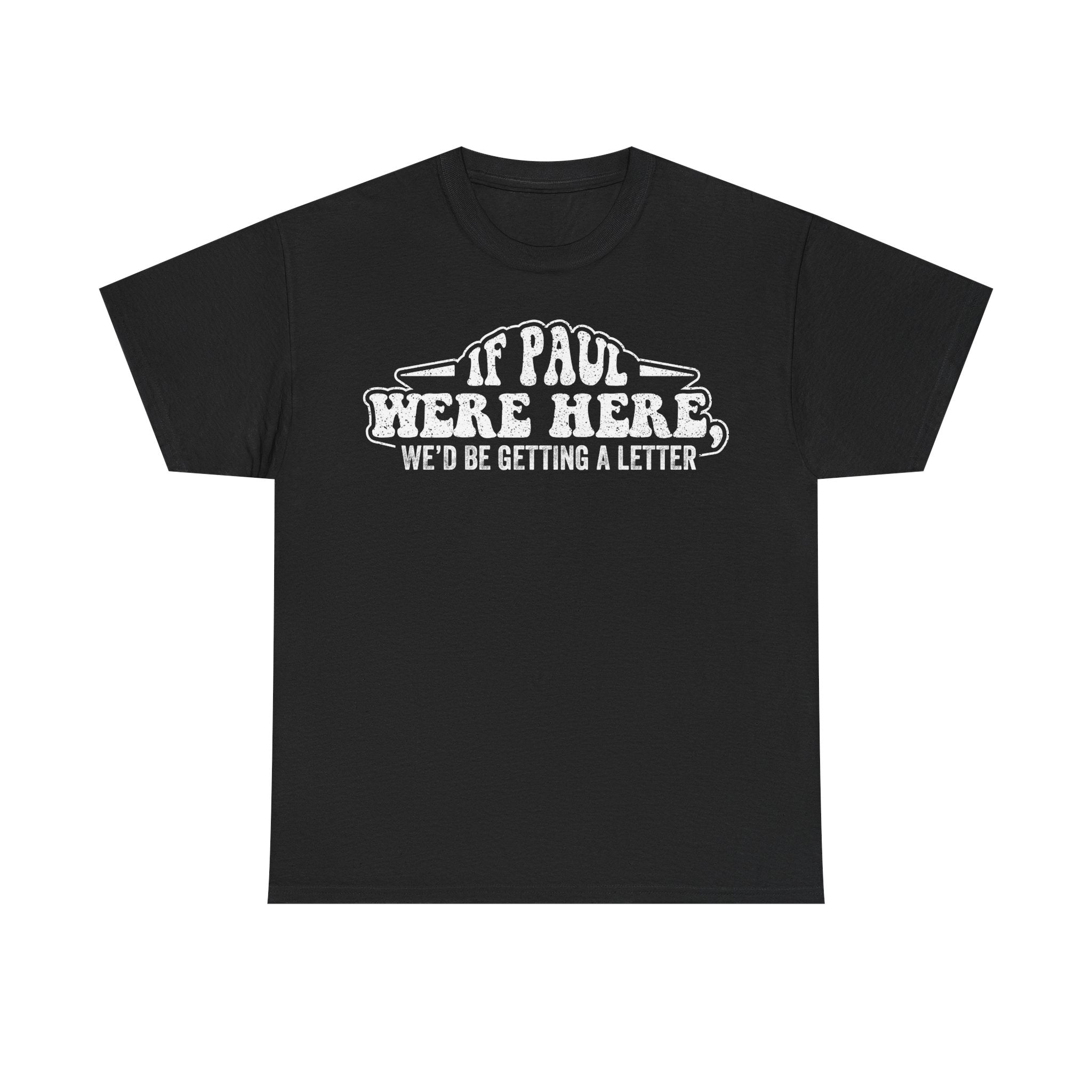 T-shirt, black, distressed vintage typography IF PAUL WERE HERE WE'D BE GETTING A LETTER