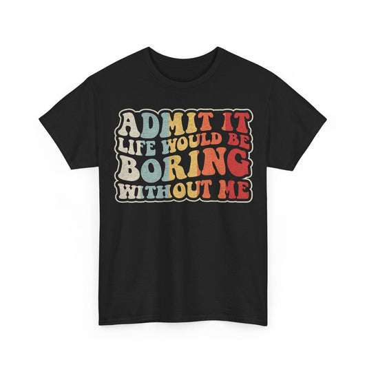 Admit It Life Would Be Boring Without Me funny sarcastic quote design with bold retro lettering