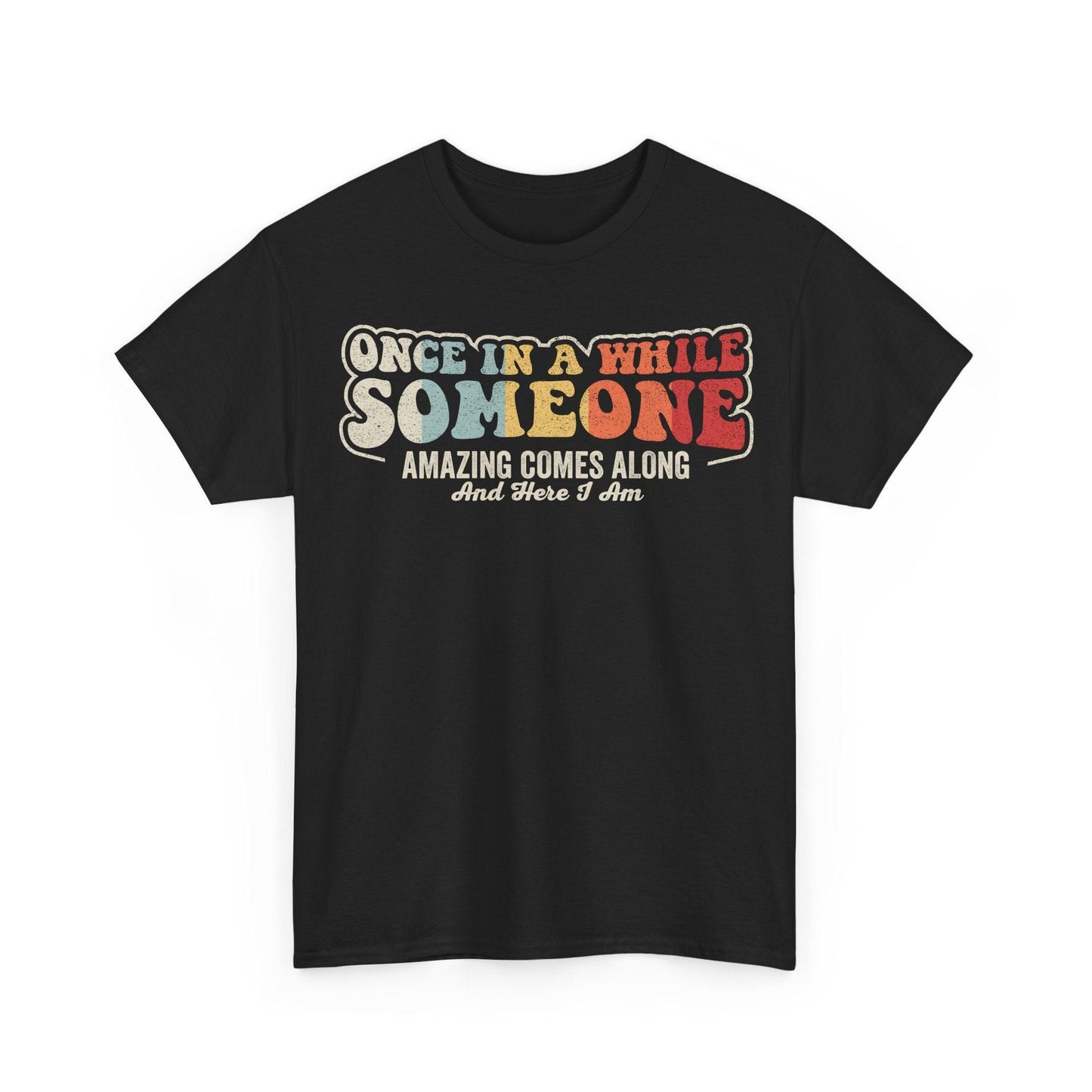 Once In A While Someone Amazing Comes Along And Here I Am Shirt featuring colorful retro typography quote design