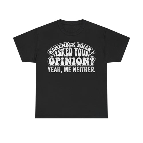 "Remember When I Asked Your Opinion? Yeah, Me Neither." T-Shirt - Vinteege