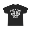 T-shirt with bold retro-style distressed white text: With a Body Like This Who Needs Hair? on black fabric