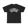 Black T-shirt with white distressed curved typography reading That Sounds Like My Husband's Problems.
