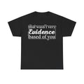 T-shirt in black with white distressed text that wasn't very Evidence based of you