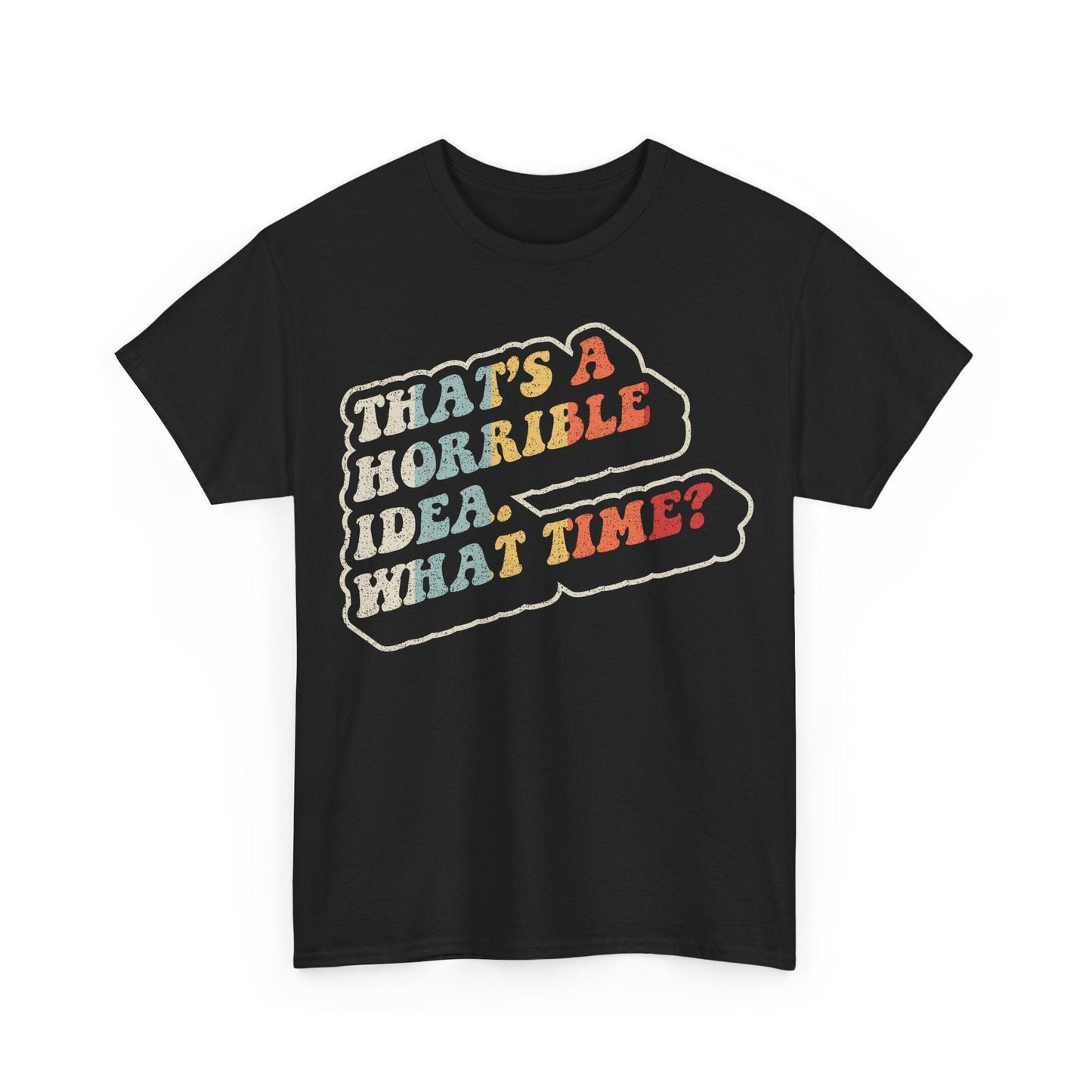 That's A Horrible Idea What Time? Shirt featuring retro typography humor quote design