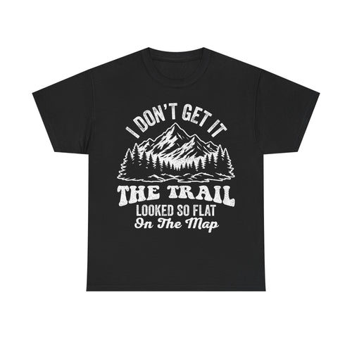 Black T-shirt with white distressed mountain and forest graphic and I DON'T GET IT THE TRAIL LOOKED SO FLAT ON THE MAP